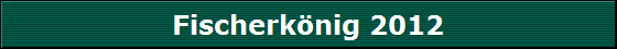 Fischerk�nig 2012